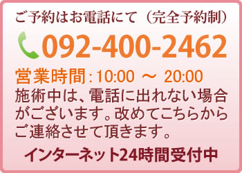 電話番号：092-400-2462　ご予約はお電話にて（完全予約制です）
